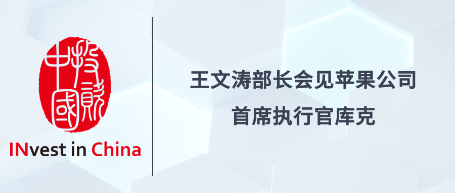 欧陆娱乐官方:投资中国专栏 | 王文涛部长会见苹果公司首席执行官库克